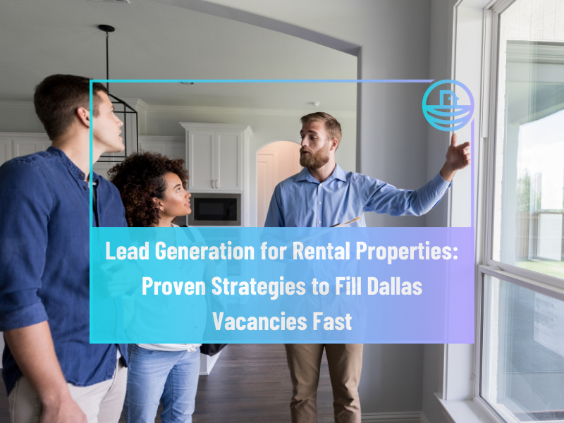Lead Generation for Rental Properties: Proven Strategies to Fill Dallas Vacancies Fast
